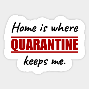 Home is hwere QUARANTINE keeps me Sticker